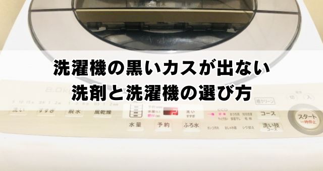 洗濯機の黒いカスが出ない洗剤と洗濯機の選び方