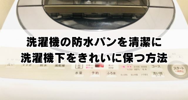 防水パンを清潔に洗濯機下をきれいに保つ方法